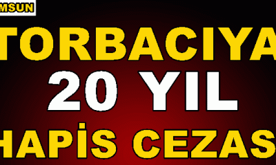 Torbacıya 20 Yıl Hapis 75 Bin Lira Para Cezasına Çarptırıldı!