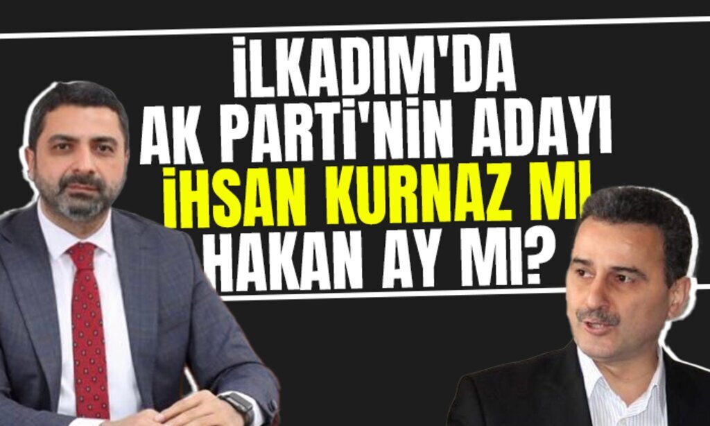 iLKADIMDA AK PARTiNiN ADAYI iHSAN KURNAZ MI HAKAN AY MI