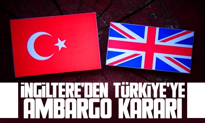 İngiltere’den Türkiye’ye ambargo kararı