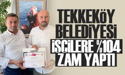 Tekkeköy Belediyesi işçilere yüzde 104 zam yaptı