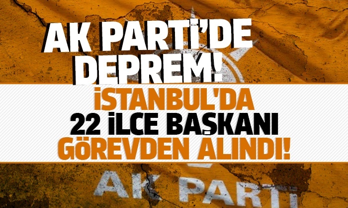AK Parti İstanbul’da 22 ilçe başkanını görevden aldı