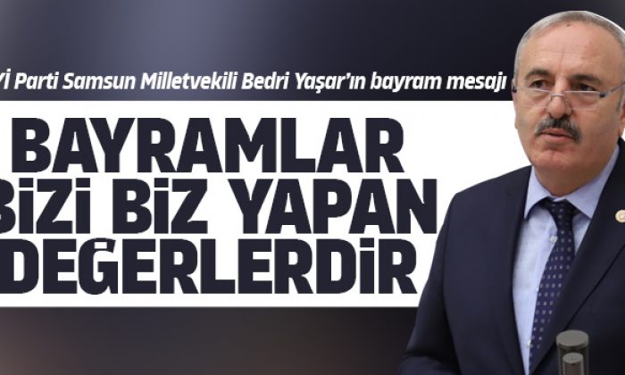 İYİ Parti Samsun Milletvekili Bedri Yaşar’ın kurban bayram mesajı