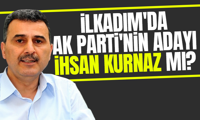 İlkadım’da AK Parti’nin Adayı İhsan Kurnaz mı?