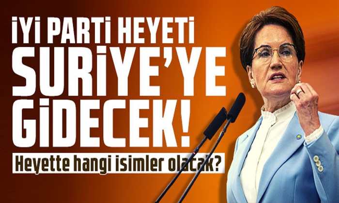 İYİ Parti heyeti Suriye’ye gidecek! Heyette hangi isimler olacak?