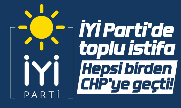 İYİ Parti’de toplu istifa hepsi birden CHP’ye geçti!