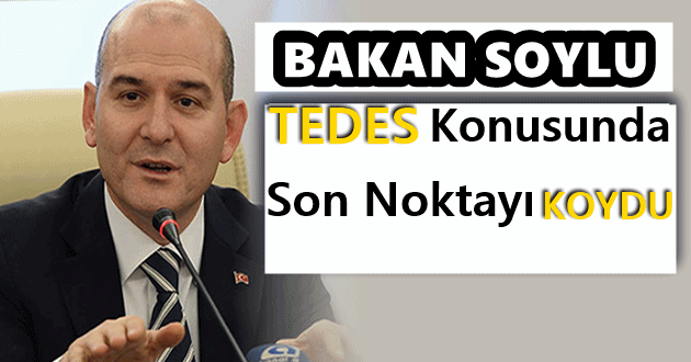 İçişleri Bakanı Süleyman Soylu: TEDES konusunda söylediğimiz açık ve nettir