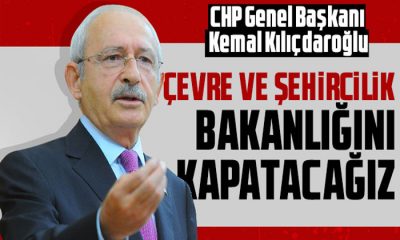 Kılıçdaroğlu: Çevre ve Şehircilik Bakanlığını kapatacağız