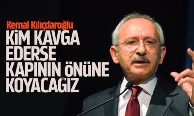 Kılıçdaroğlu: Kim kavga ederse kapının önüne koyacağız