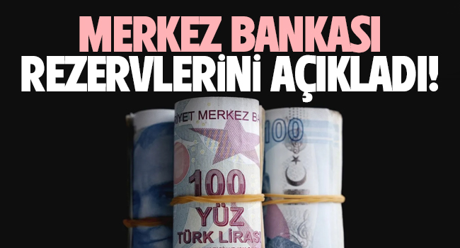 Merkez Bankası rezervlerini açıkladı!