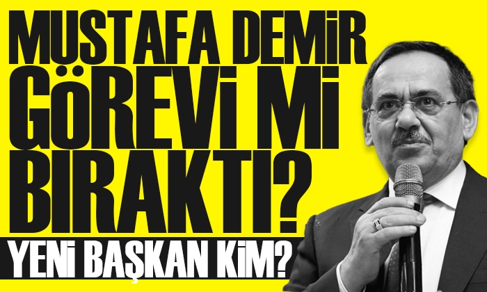 Başkan Mustafa Demir görevi mi bıraktı?