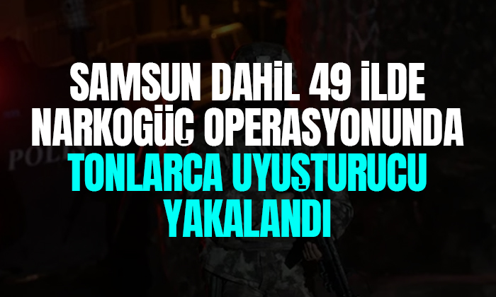 49 İlde eş zamanlı “NARKOGÜÇ-39” Operasyonu düzenlendi