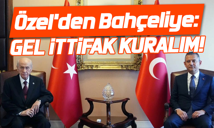 Özgür Özel’Devlet Bahçeli’ye ittifak teklifinde bulundu!