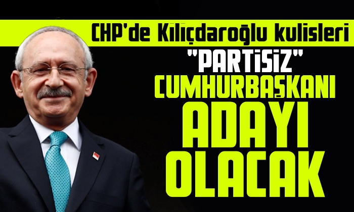 Kılıçdaroğlu ‘partisiz’ Cumhurbaşkanı adayı olacak!
