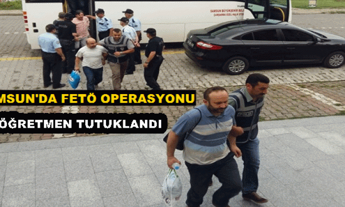Samsun’da FETÖ Operasyonu 5 Öğretmen Tutuklandı