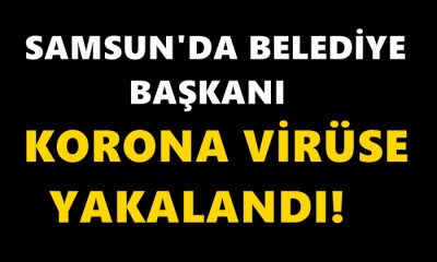 Samsun’da Belediye Başkanı Korona Virüse Yakalandı!
