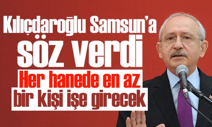 Kılıçdaroğlu: Her hanede en az bir kişi işe girecek