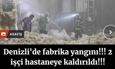 Denizli’de fabrika yangını; 2 işçi hastaneye kaldırıldı