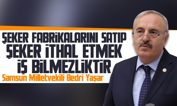 Milletvekili Yaşar: Şeker ithalatının önünü açmasını eleştirdi
