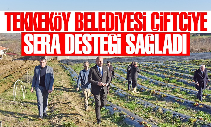 Tekkeköy Belediyesi çiftçiye sera desteği sağladı