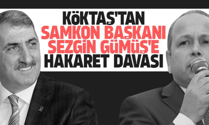 Milletvekili Fuat Köktaş SAMKON Başkanı Sezgin Gümüş’ten şikâyetçi oldu