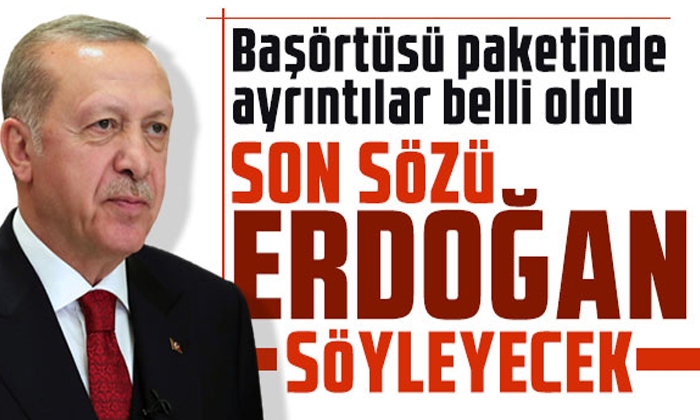Başörtüsü paketinde ayrıntılar belli oldu: Son sözü Erdoğan söyleyecek