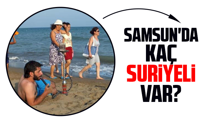 Samsun’da yaşayan Suriyeli sayısı belli oldu