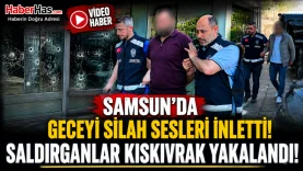 Samsun'da Geceyi Silah Sesleri İnletti! Saldırganlar Kıskıvrak Yakalandı