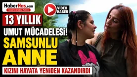 13 Yıllık Umut Mücadelesi! Samsunlu Anne Kızını Hayata Yeniden Kazandırdı