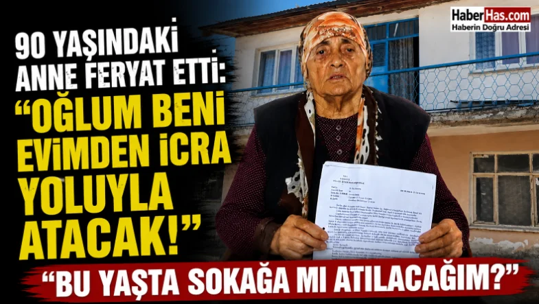 90 Yaşındaki Anne Feryat Etti Oğlum Beni Evimden İcra Yoluyla Atacak