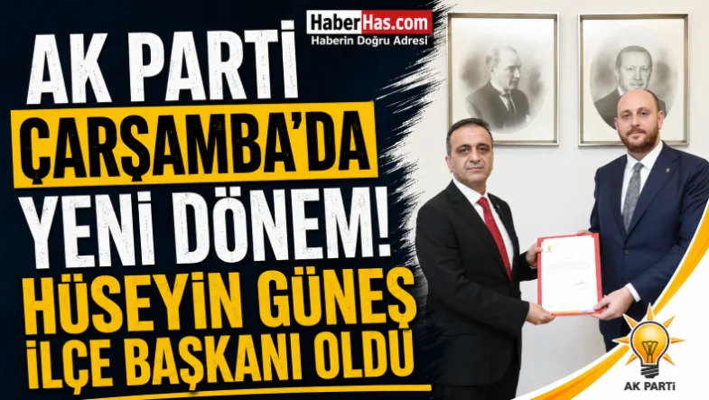 AK Parti Çarşamba'da Yeni Dönem! Hüseyin Güneş İlçe Başkanı Oldu