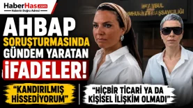Ahbap Soruşturmasında Gündem Yaratan İfadeler! Ece Üner ve Öykü Serter Konuştu