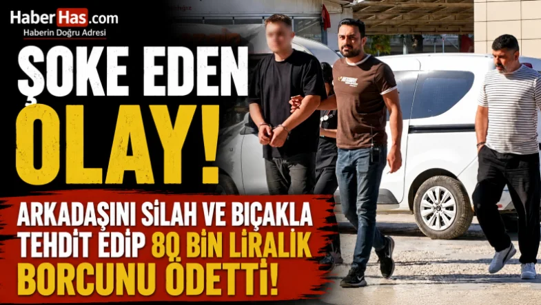 Arkadaşını Silah ve Bıçakla Tehdit Edip 80 Bin Liralık Borcunu Ödetti!