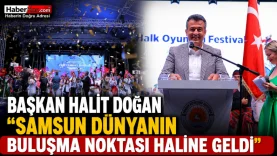 Başkan Halit Doğan Samsun Dünyanın Buluşma Noktası Haline Geldi