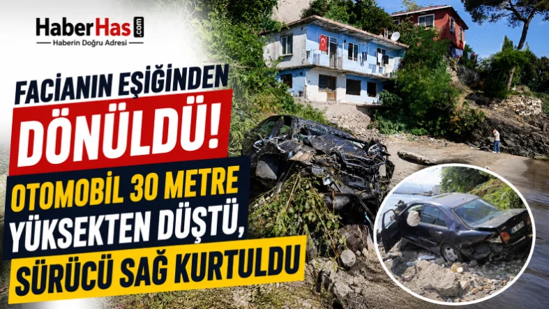Facianın Eşiğinden Dönüldü! Otomobil 30 Metre Yüksekten Düştü, Sürücü Sağ Kurtuldu
