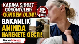 Kadına Şiddet Görüntüleri Gündem Oldu! Bakanlık Anında Harekete Geçti