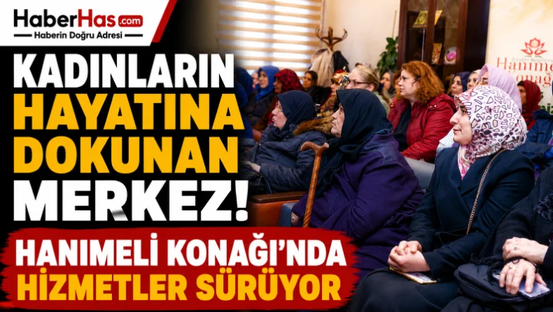 Kadınların Hayatına Dokunan Merkez! Hanımeli Konağı'nda Hizmetler Sürüyor