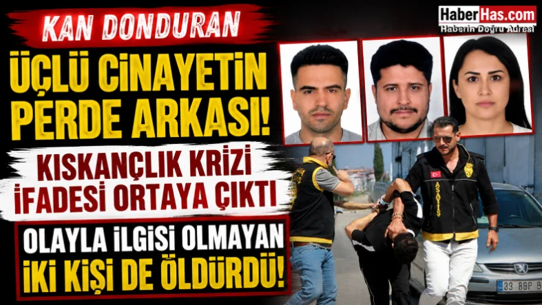 Kan Donduran Üçlü Cinayetin Perde Arkası! Kıskançlık Krizi İfadesi Ortaya Çıktı