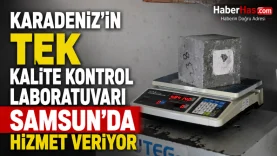 Karadeniz'in Tek Kalite Kontrol Laboratuvarı Samsun'da Hizmet Veriyor