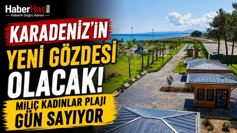 Karadeniz’in Yeni Gözdesi Olacak! Miliç Kadınlar Plajı Gün Sayıyor