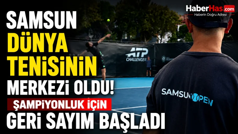Samsun Dünya Tenisinin Merkezi Oldu! Şampiyonluk İçin Geri Sayım Başladı