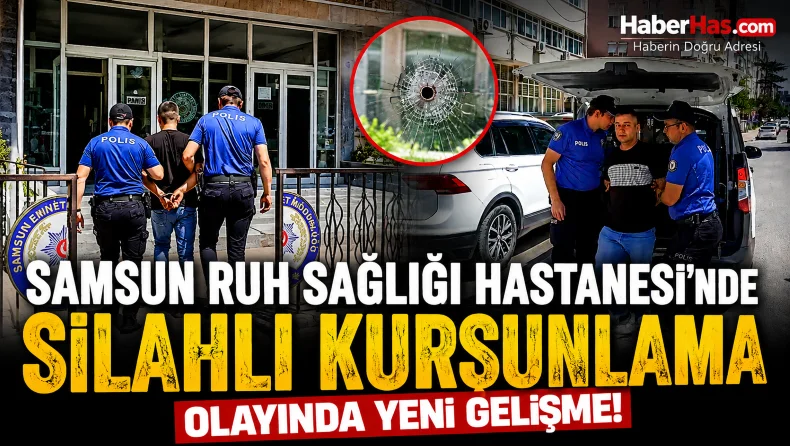 Samsun Ruh Sağlığı Hastanesi’ndeki Silahlı Kurşunlama Olayında Yeni Gelişme!