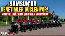Samsun'da Denetimler Güçleniyor! Motosikletli Zabıta Şehrin Her Noktasında