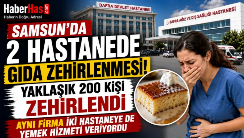 Samsun'da Hastanelerde Gıda Zehirlenmesi! Aynı Firma İki Hastaneye de Yemek Hizmeti Veriyordu