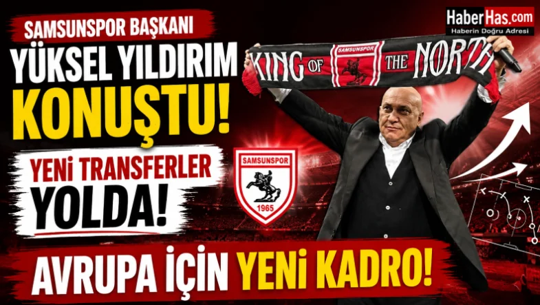 Samsunspor Başkanı Yüksel Yıldırım Konuştu! Yeni Transferler Yolda