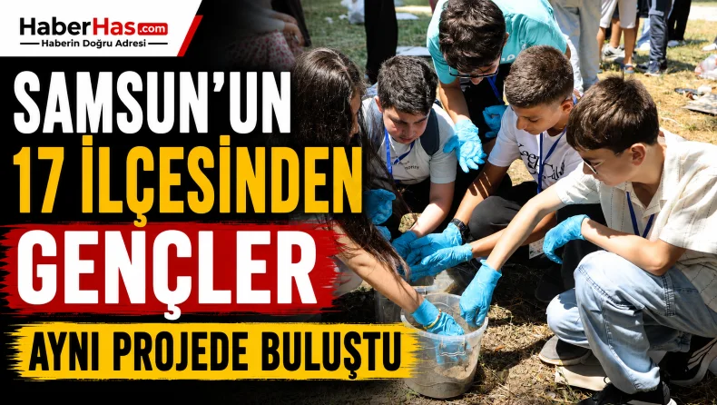 Samsun’un 17 İlçesinden Gençler Aynı Projede Buluştu