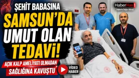 Şehit Babasına Samsun'da Umut Olan Tedavi! Açık Kalp Ameliyatı Olmadan Sağlığına Kavuştu