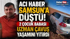Acı Haber Samsun'a Düştü! 2 Çocuk Babası Uzman Çavuş Yaşamını Yitirdi