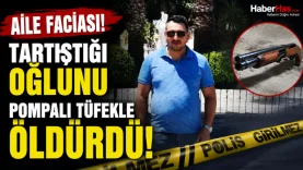 Aile Faciası! Tartıştığı Oğlunu Pompalı Tüfekle Öldürdü