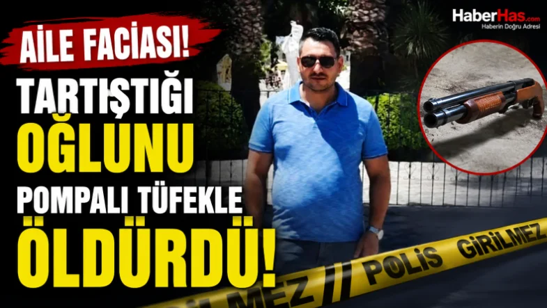 Aile Faciası! Tartıştığı Oğlunu Pompalı Tüfekle Öldürdü