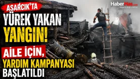 Asarcık'ta Yürek Yakan Yangın! Aile İçin, Yardım Kampanyası Başlatıldı
